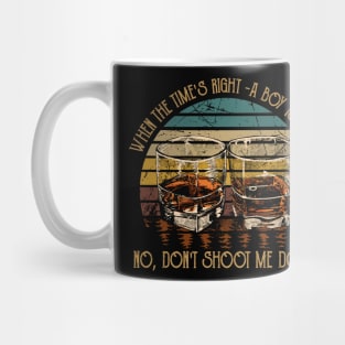 When The Time's Right A Boy Is A Gun No, Don't Shoot Me Down Wine Graphic Glasses Mug